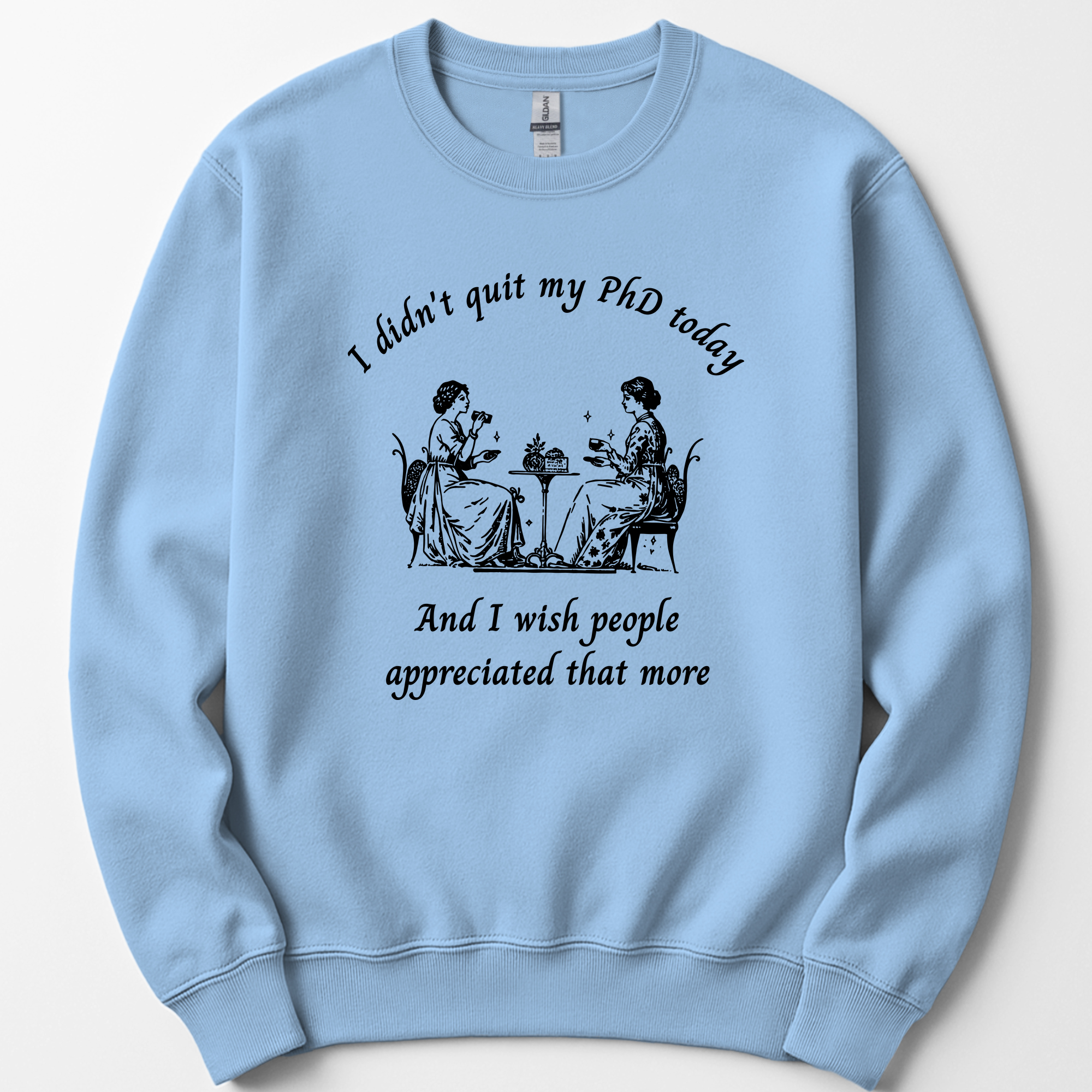 I Didn't Quit My PhD Today sweatshirt — Light Blue