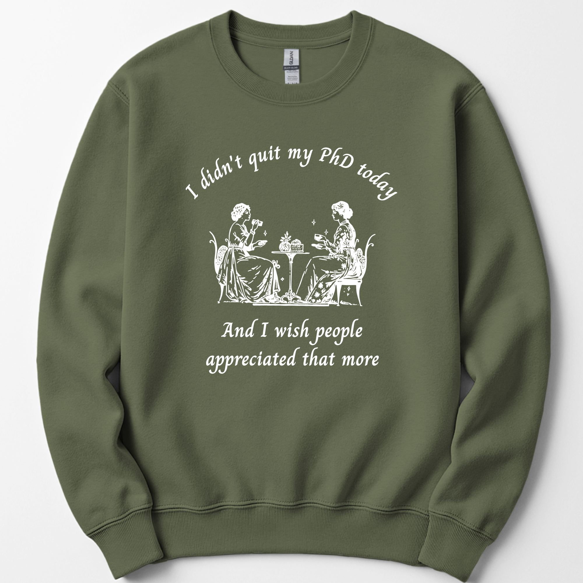 I Didn't Quit My PhD Today sweatshirt — Military Green