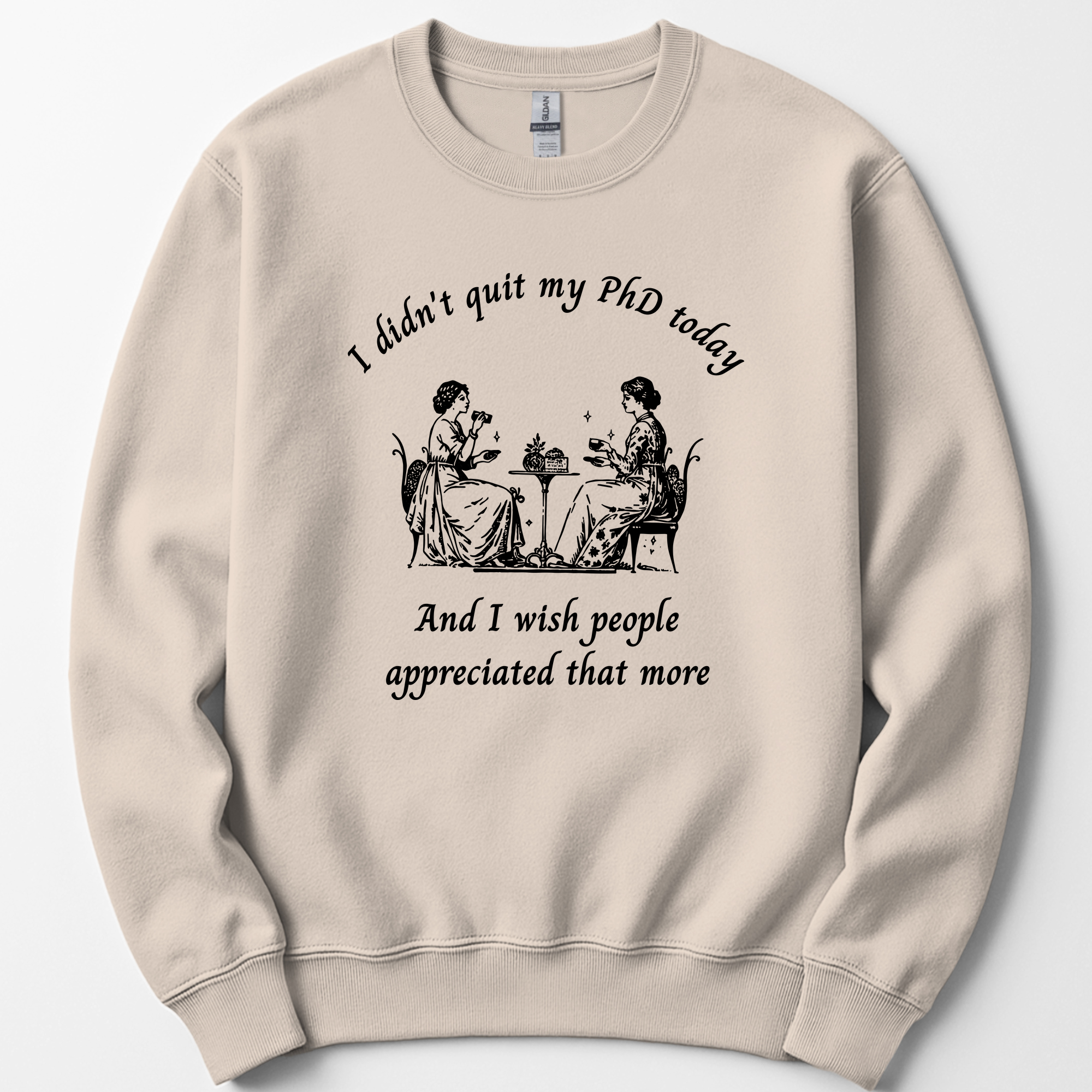 I Didn't Quit My PhD Today sweatshirt — Sand