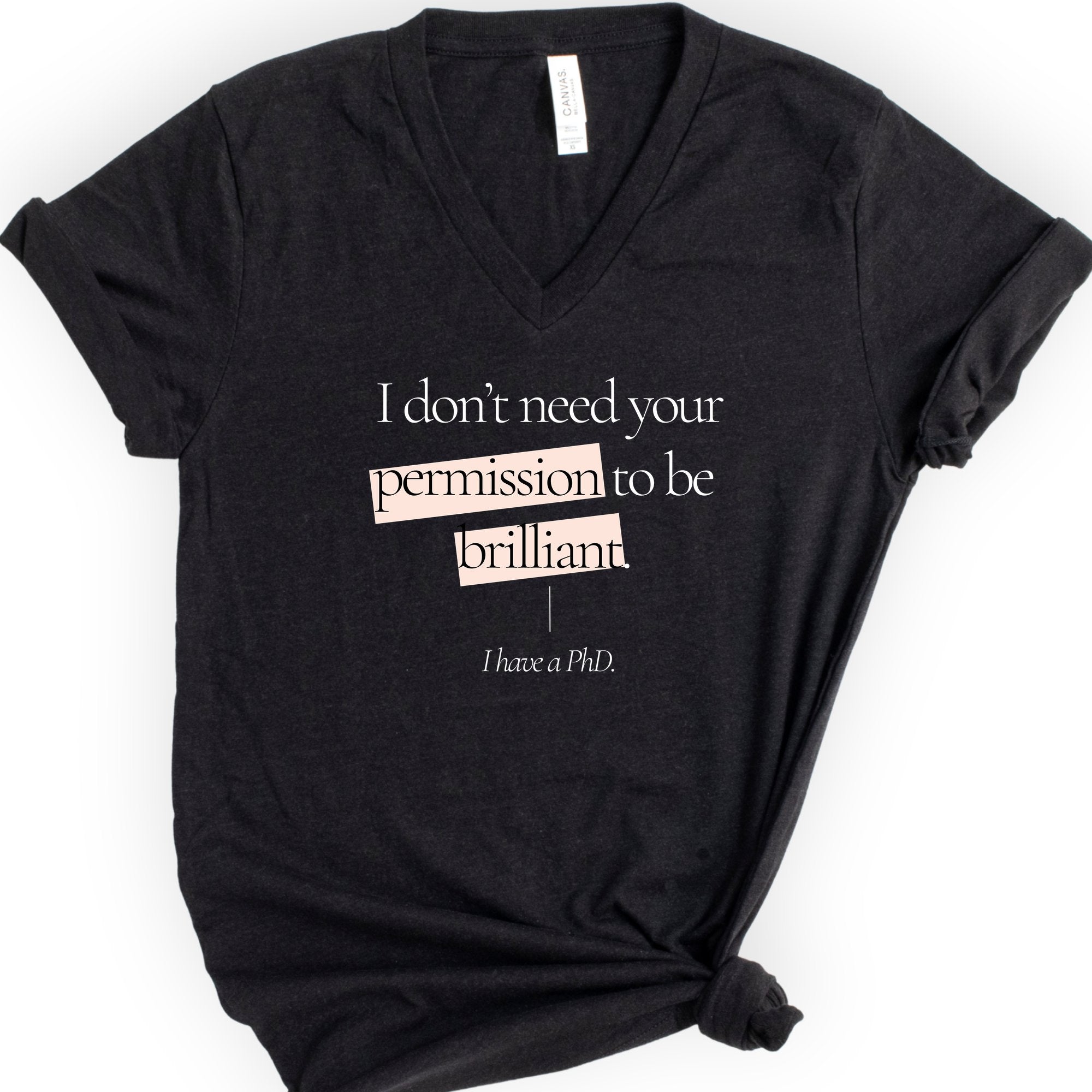 I Don't Need Your Permission. I Have A PhD v-neck t-shirt — Black