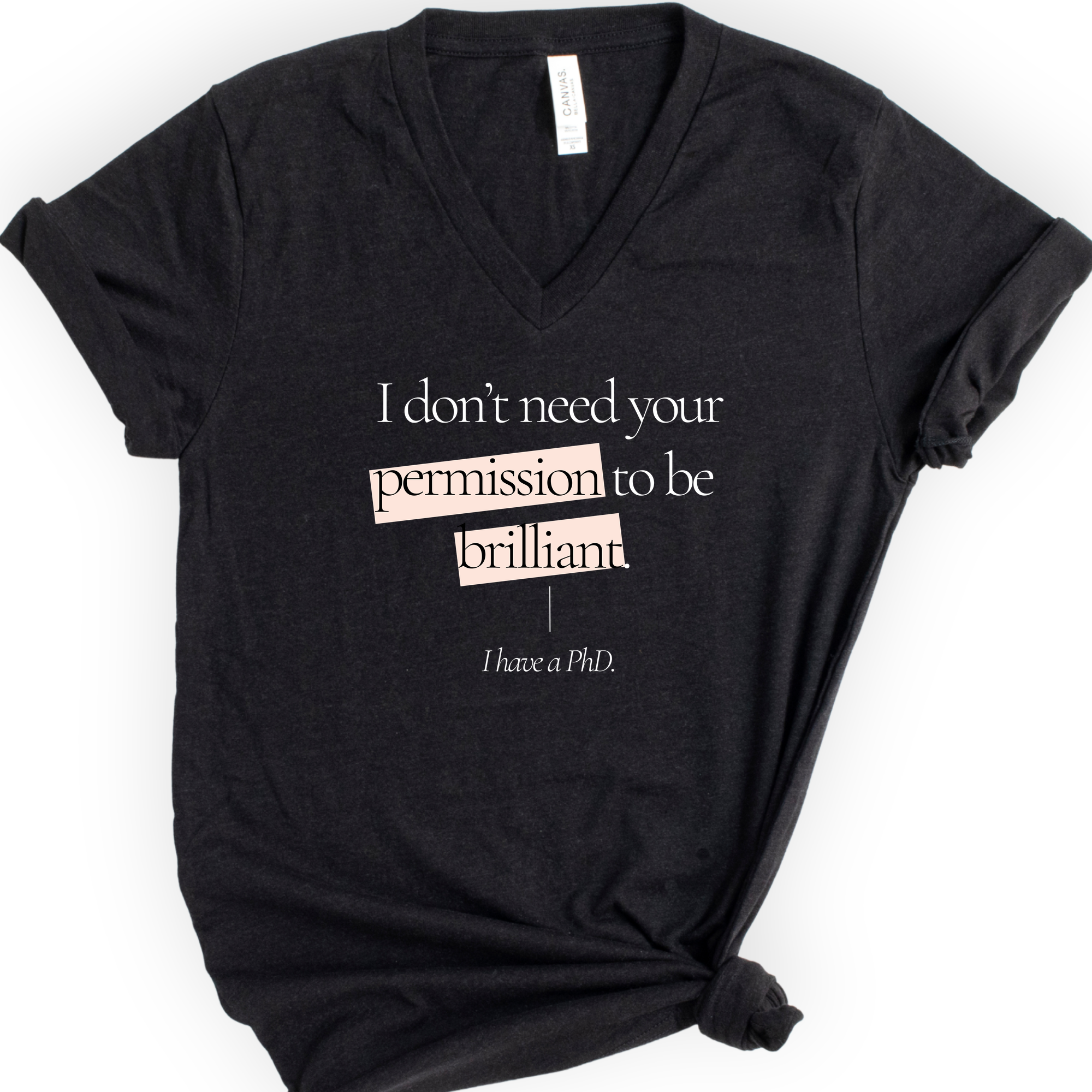 I Don't Need Your Permission. I Have A PhD v-neck t-shirt — Black