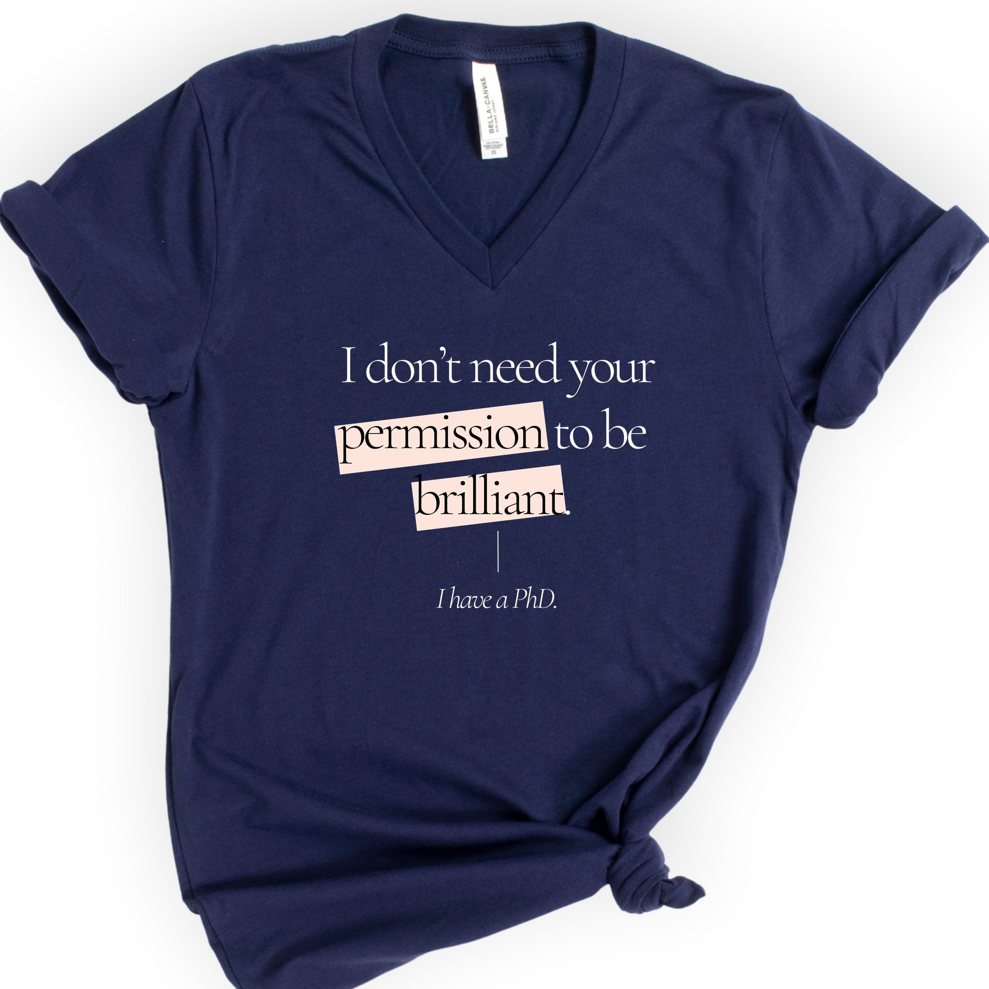I Don't Need Your Permission. I Have A PhD v-neck t-shirt — Navy